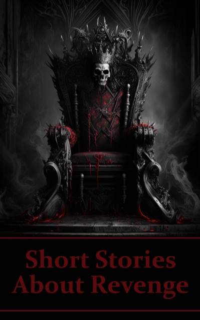 Short Stories About Revenge : Over 30 timeless stories of characters seeking their own brand of justice, EPUB eBook