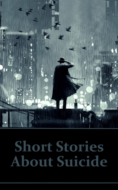 Short Stories About Suicide : Explore suicide stories and suicidal characters in this deep psychological collection., EPUB eBook
