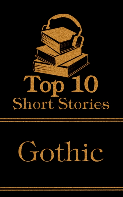 The Top 10 Short Stories - Gothic : The top ten short gothic stories of all time, EPUB eBook