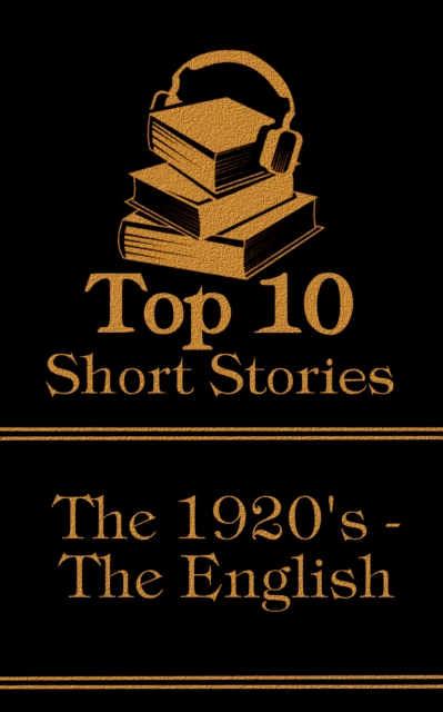 The Top 10 Short Stories - The 1920's - The English : The top ten short stories written in the 1920s by authors from England, EPUB eBook