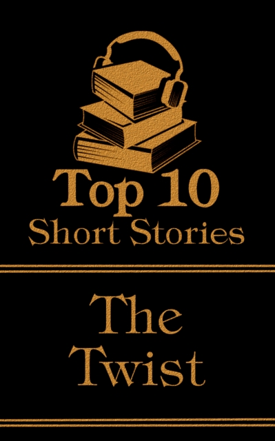 The Top 10 Short Stories - The Twist : The top ten short house stories with a twist of all time, EPUB eBook