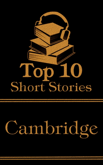 The Top 10 Short Stories - Cambridge : The top ten short stories of all time written by authors that went to Cambridge, EPUB eBook