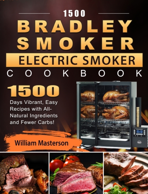 1500 Bradley Smoker Electric Smoker Cookbook : 1500 Days Vibrant, Easy Recipes with All-Natural Ingredients and Fewer Carbs!, Hardback Book