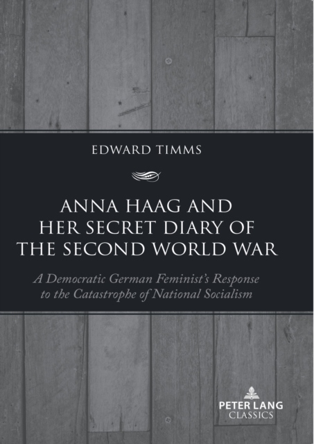 Anna Haag and her Secret Diary of the Second World War : A Democratic German Feminist's Response to the Catastrophe of National Socialism, PDF eBook