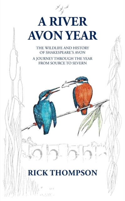 A River Avon Year : The Wildlife and History of 'Shakespeare's Avon'.  A journey through the year from source to Severn., Paperback / softback Book