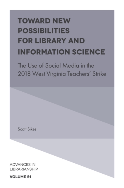 Toward New Possibilities for Library and Information Science : The Use of Social Media in the 2018 West Virginia Teachers' Strike, Hardback Book
