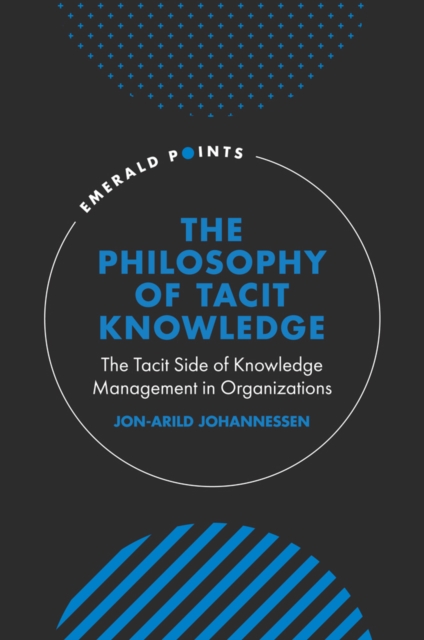 The Philosophy of Tacit Knowledge : The Tacit Side of Knowledge Management in Organizations, PDF eBook