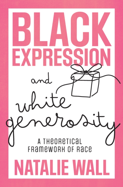 Black Expression and White Generosity : A Theoretical Framework of Race, Hardback Book
