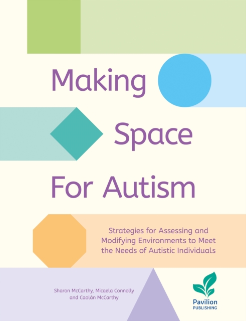 Making Space for Autism : Strategies for assessing and modifying environments to meet the needs of autistic people, Paperback / softback Book