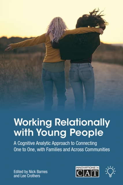Working Relationally with Young People : A Cognitive Analytic Approach to Connecting One to One, with Families and Across Communities, Paperback / softback Book