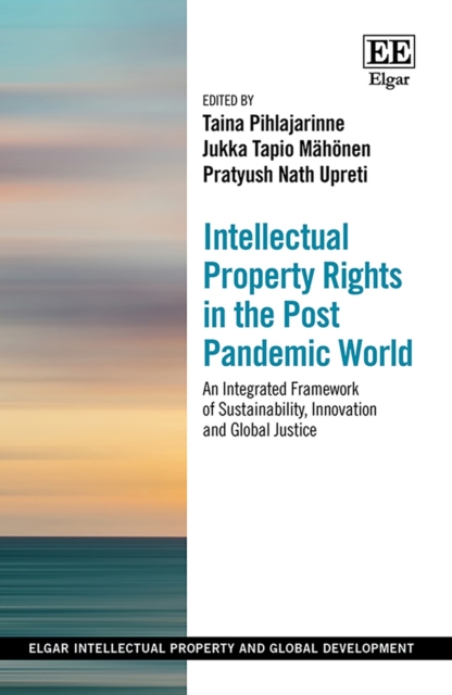 Intellectual Property Rights in the Post Pandemic World : An Integrated Framework of Sustainability, Innovation and Global Justice, PDF eBook