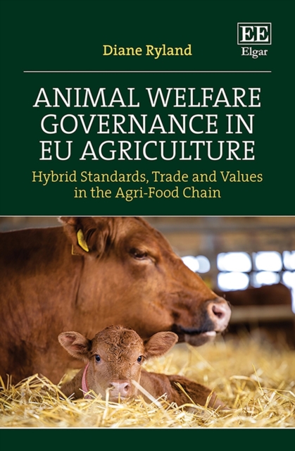 Animal Welfare Governance in EU Agriculture : Hybrid Standards, Trade and Values in the Agri-Food Chain, PDF eBook