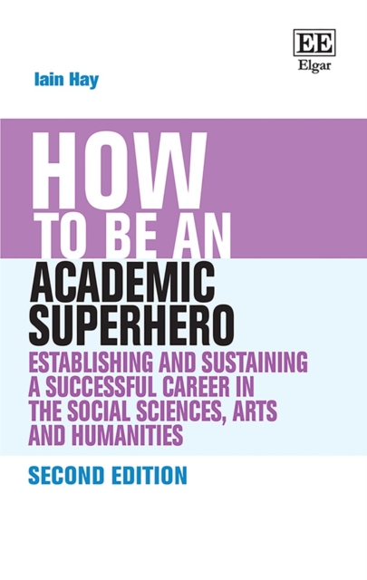 How to be an Academic Superhero : Establishing and Sustaining a Successful Career in the Social Sciences, Arts and Humanities, PDF eBook