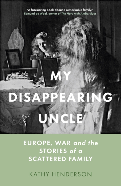 My Disappearing Uncle : Europe, War and the Stories of a Scattered Family, Hardback Book