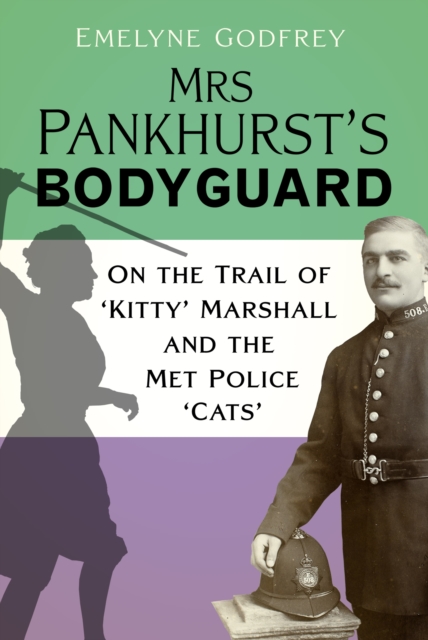 Mrs Pankhurst's Bodyguard : On the Trail of ‘Kitty’ Marshall and the Met Police ‘Cats’, Hardback Book