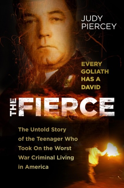 The Fierce : The Untold Story of the Teenager Who Took On the Worst War Criminal Living in America, EPUB eBook