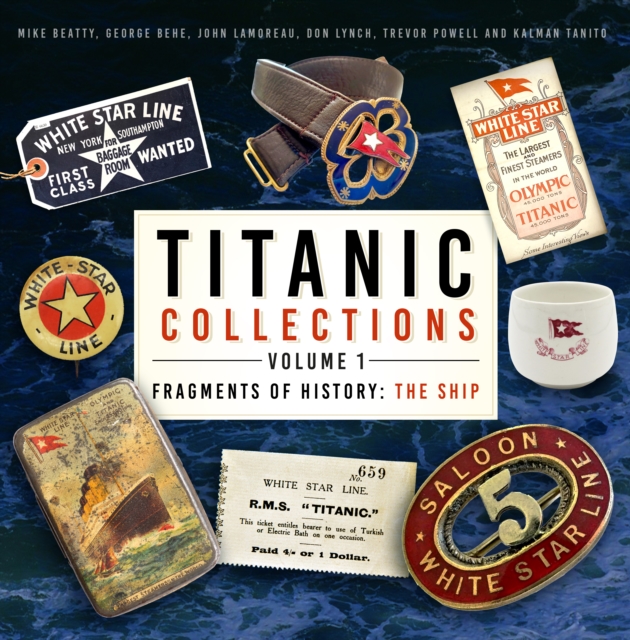 Titanic Collections Volume 1: Fragments of History : The Ship, Hardback Book
