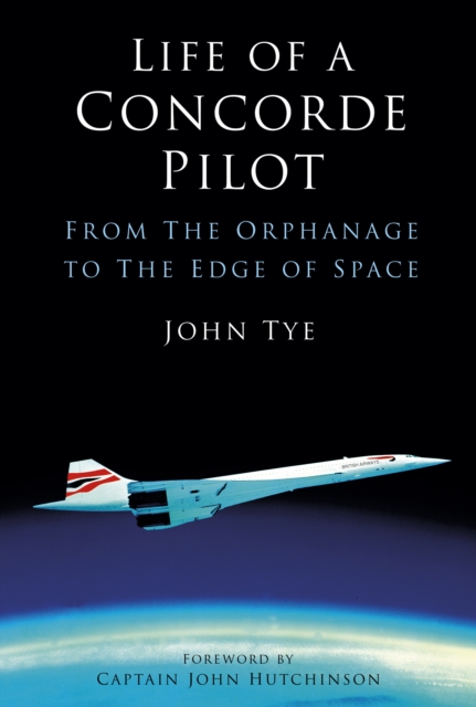 Life of a Concorde Pilot : From The Orphanage to The Edge of Space, Paperback / softback Book