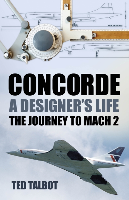 Concorde, A Designer's Life : The Journey to Mach 2, Paperback / softback Book