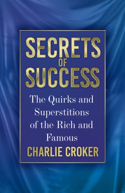 Secrets of Success : The Quirks and Superstitions of the Rich and Famous, Paperback / softback Book
