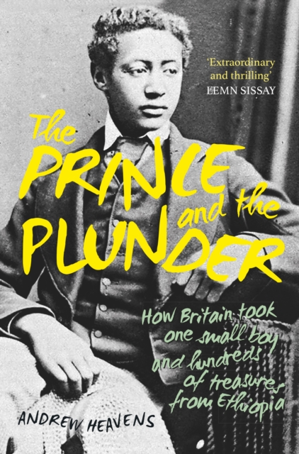 The Prince and the Plunder : How Britain took one small boy and hundreds of treasures from Ethiopia, Paperback / softback Book