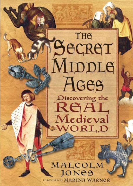 The Secret Middle Ages : Discovering the Real Medieval World, Paperback / softback Book
