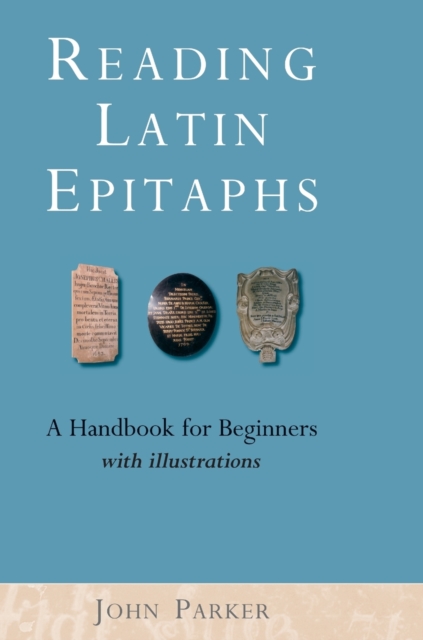 Reading Latin Epitaphs : A Handbook for Beginners, New Edition with Illustrations, Hardback Book