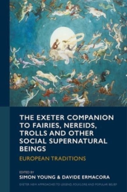 The Exeter Companion to Fairies, Nereids, Trolls and other Social Supernatural Beings : European Traditions, Hardback Book