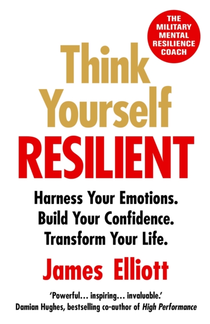 Think Yourself Resilient : Harness Your Emotions. Build Your Confidence. Transform Your Life., Paperback / softback Book