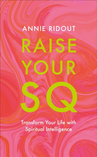 Raise Your SQ : Transform Your Life with Spiritual Intelligence, Paperback Book