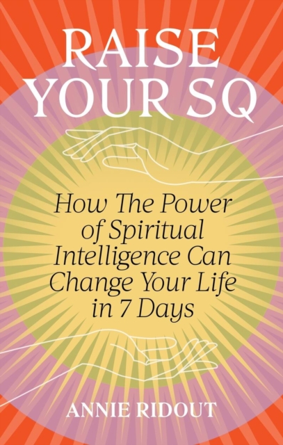 Raise Your SQ : Transform Your Life with Spiritual Intelligence, Paperback / softback Book