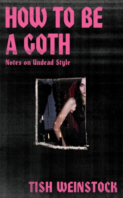 How to Be a Goth : Notes on Undead Style, Hardback Book