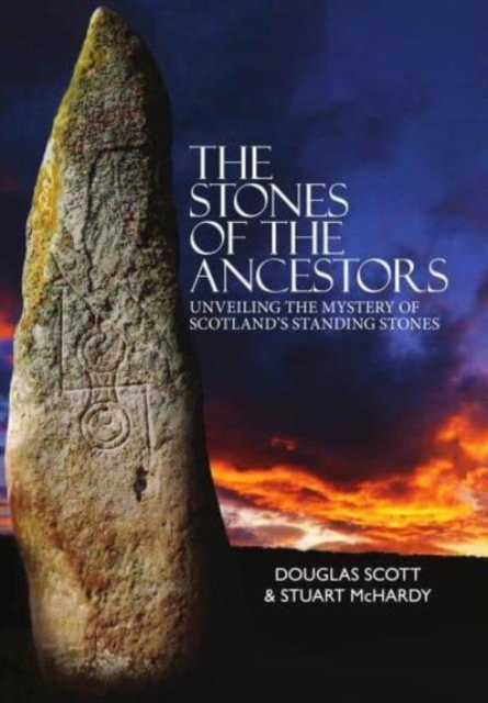 The Stones of the Ancestors : Unveiling the Mystery of Scotland’s Standing Stones, Paperback / softback Book