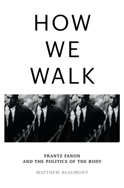 How We Walk : Frantz Fanon and the Politics of the Body, EPUB eBook