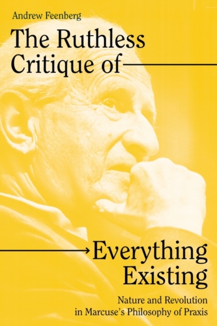 The Ruthless Critique of Everything Existing : Nature and Revolution in Marcuse's Philosophy of Praxis, Paperback / softback Book