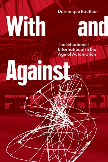 With and Against : the Situationist International in the Age of Automation, Paperback / softback Book