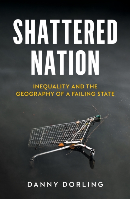 Shattered Nation : Inequality and the Geography of A Failing State, Paperback / softback Book