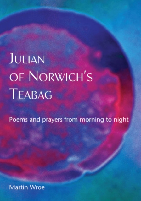 Julian of Norwich’s Teabag : Poems and prayers from morning to night, Paperback / softback Book