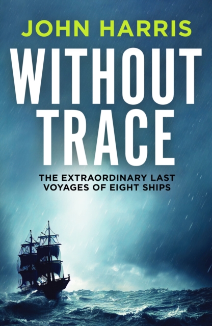 Without Trace : The Extraordinary Last Voyages of Eight Ships, Paperback / softback Book