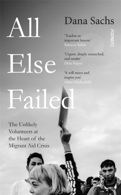 All Else Failed : The Unlikely Volunteers at the Heart of the Migrant Aid Crisis, Paperback / softback Book