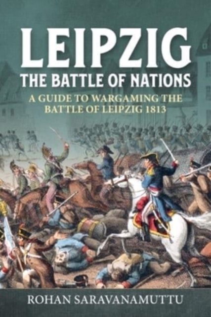 Leipzig The Battle of Nations : A Wargamer's Guide to the Battle of Leipzig 1813, Paperback / softback Book