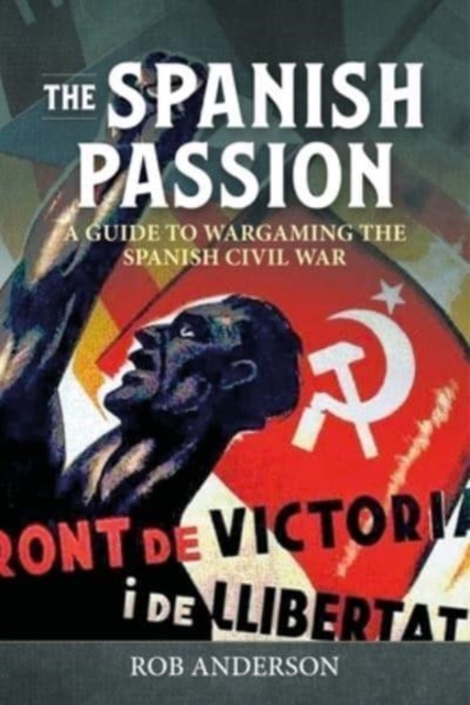 The Spanish Passion : Wargaming the Spanish Civil War 1936-39, Paperback / softback Book