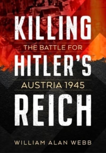 Killing Hitler's Reich: The Battle for Austria 1945, Paperback / softback Book