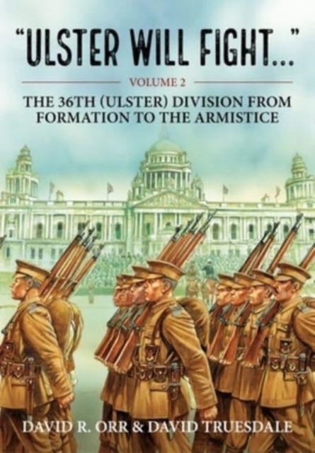 Ulster Will Fight : Volume 2 - The 36th (Ulster) Division in Training and at War 1914-1918, Paperback / softback Book