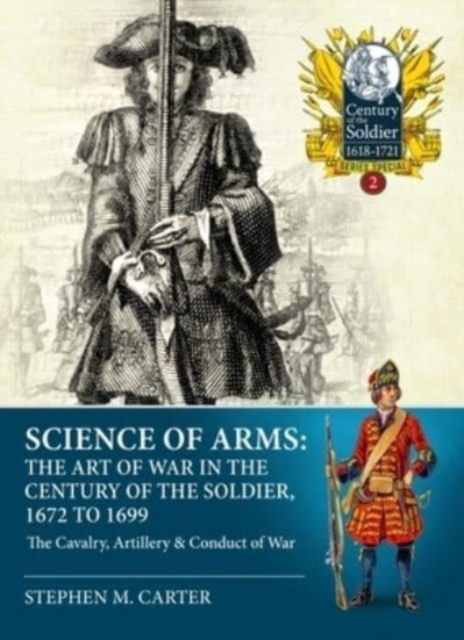 Science of Arms: The Art of War in the Century of the Soldier, 1672 to 1699, Volume 2 : The Cavalry, Artillery & Conduct of War, Paperback / softback Book