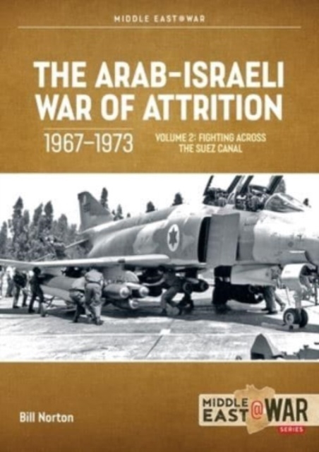 The Arab-Israeli War of Attrition, 1967-1973. Volume 2 : Fighting Across the Suez Canal, Paperback / softback Book