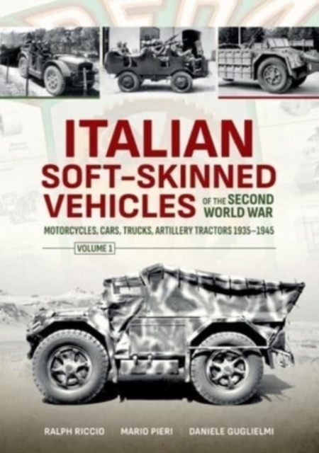 Italian Soft-Skinned Vehicles of the Second World War Volume 1 : Motorcycles, Cars, Trucks, Artillery Tractors 1935-1945, Paperback / softback Book