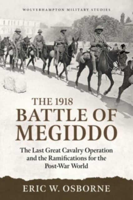 The Battle of Megiddo Palestine 1918 : Combined Arms and the Last Great Cavalry Charge, Paperback / softback Book