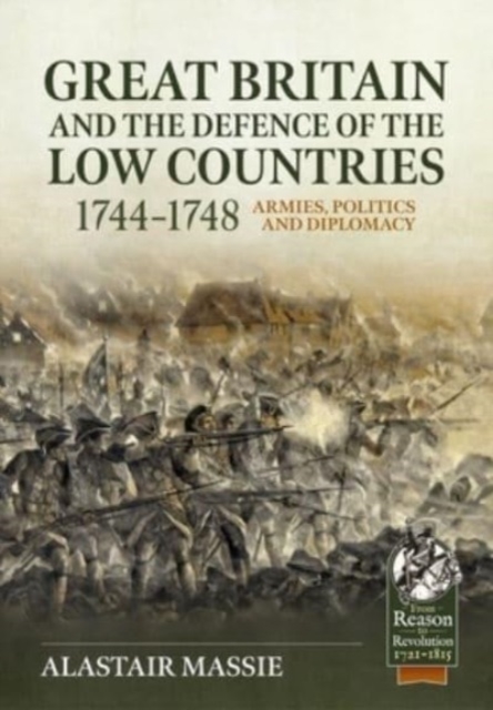 Great Britain and the Defence of the Low Countries, 1744-1748: Armies, Politics and Diplomacy, Paperback / softback Book