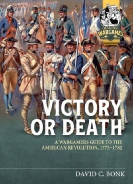 Victory or Death : A Wargamers Guide to the American Revolution, 1775-1782, Paperback / softback Book